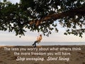 Inspirational quote - The less you worry about what other think the more freedom you will have. Stop worrying. Start living.