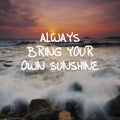 Life quotes - Always bring your own sunshine Royalty Free Stock Photo