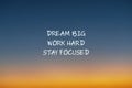 Dream big work hard stay focused