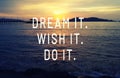 Life inspirational quotes - Dream it, Wish it. Do it Royalty Free Stock Photo