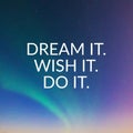 Life inspirational quotes - Dream it. Wish it. Do it Royalty Free Stock Photo