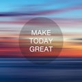 Life Quotes- Make today great
