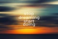 Stop dreaming start doing