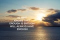 Quotes - He who knows that enough is enough will always have enough