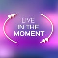 Inspirational text bubble quote. & x22;Live in the moment& x22;. Royalty Free Stock Photo