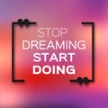 Inspirational text bubble quote. & x22;Stop dreaming start doing& x22;.