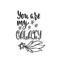 Inspirational vector lettering phrase: You are my Galaxy. Hand drawn kid poster