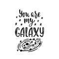 Inspirational vector lettering phrase: You are my Galaxy. Hand drawn kid poster with stars and planet.