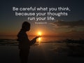 Inspirational words - Be careful what you think, because your thoughts run your life. Bible verse quote from proverbs 4:23. With