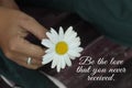 Inspirational words - Be the love that you never received. Giving kindness motivational quote concept with person holding a flower Royalty Free Stock Photo