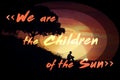 We are the children of the sun