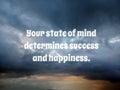 Inspirational words - Your state of mind determines success and happiness. Positive text message on sky background concept.