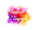 Inspire and Empower - handwritten modern calligraphy on watercolor paint splash