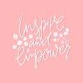Inspire and empower. Positive inspirational quote, girl support. White handwritten lettering on pink background.