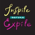 Inspire before Expire - simple inspire and motivational quote. Hand drawn beautiful lettering. Print for inspirational poster, t-s