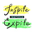 Inspire before Expire - simple inspire and motivational quote. Hand drawn beautiful lettering.