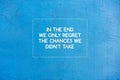 Inspiring motivation quote on blue wall - in the end we only regret the chances we didn\'t take