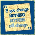 Inspiring motivation quote If You Change Nothing Nothing Will Change Vector poster