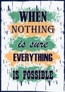 Inspiring motivation quote When nothing is sure everything is possible Vector typography poster