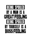 Inspiring motivation quote with text Being Spoiled By a Man Is a Great Feeling Being Spoiled By Yourself Is a Boss Feeling. Vector Royalty Free Stock Photo