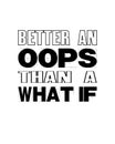 Inspiring motivation quote with text Better an Oops Than a What If. Vector typography poster and t-shirt design