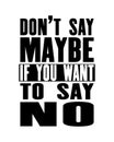 Inspiring motivation quote with text Do Not Say Maybe If You Want To Say No. Vector typography poster