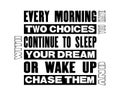 Inspiring motivation quote with text Every Morning You Have Two Choices Continue To Sleep With Your Dream Or Wake Up And Chase