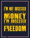 Inspiring motivation quote with text I Am Not Obsessed With Money I Am Obsessed With Freedom. Vector typography poster and t-shirt