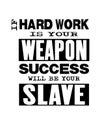 Inspiring motivation quote with text If Hard Work Is Your Weapon Success Will Be Your Slave. Vector typography and t