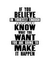 Inspiring motivation quote with text If You Believe In Yourself Enough And Know What You Want You Are Going To Make It Happen.