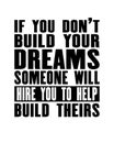 Inspiring motivation quote with text If You Do Not Build Your Dreams Someone Will Hire You To Help Build Theirs. Vector typography