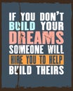 Inspiring motivation quote with text If You Do Not Build Your Dreams Someone Will Hire You To Help Build Theirs. Vector typography