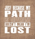 Inspiring motivation quote with text Just Because My Path Is Different Does Not Mean I Am Lost. Vector typography poster. Vintage