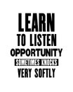 Inspiring motivation quote with text Learn To Listen Opportunity Sometimes Knocks Very Softly. Vector typography poster and t-