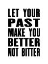 Inspiring motivation quote with text Let Your Past Make You Better Not Bitter. Vector typography poster and t-shirt design.