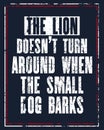 Inspiring motivation quote with text The Lion Does Not Turn Around When The Small Dog Barks. Vector typography poster