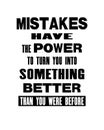 Inspiring motivation quote with text Mistakes Have The Power To Turn You In Something Better Than You Were Before. Vector