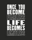 Inspiring motivation quote with text Once You Become Fearless Life Becomes Limitless. Vector typography poster and t-shirt design