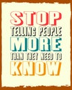 Inspiring motivation quote with text Stop Telling People More Than They Need To Know. Vector typography poster