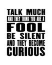 Inspiring motivation quote with text Talk Much And They Think You Are a Fool Be Silent And They Become Curious. Vector typography