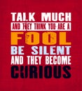 Inspiring motivation quote with text Talk Much And They Think You Are a Fool Be Silent And They Become Curious. Vector typography