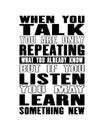 Inspiring motivation quote with text When You Talk You Are Only Repeating What You Already Know But If You Listen You May Learn