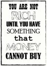 Inspiring motivation quote You Are Not Rich Until You Have Something That Money Cannot Buy Vector poster