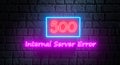 500 Internal Server Error - 3d neon sign on brick wall at night. Webpage error, connection failed, connection problem