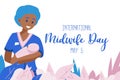 International day of the Midwives observed each year on May 5, A midwife is a health professional who cares for mothers