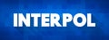 Interpol - international organization that facilitates worldwide police cooperation and crime control, text concept background