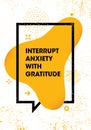 Interrupt Anxiety With Gratitude. Inspiring Creative Motivation Quote Poster Template. Vector Typography Banner Design