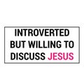 Introverted But willing to discuss Jesus