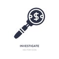 investigate icon on white background. Simple element illustration from Business and finance concept