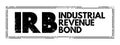 IRB Industrial Revenue Bond - municipal debt securities issued by a government agency on behalf of a private sector company,